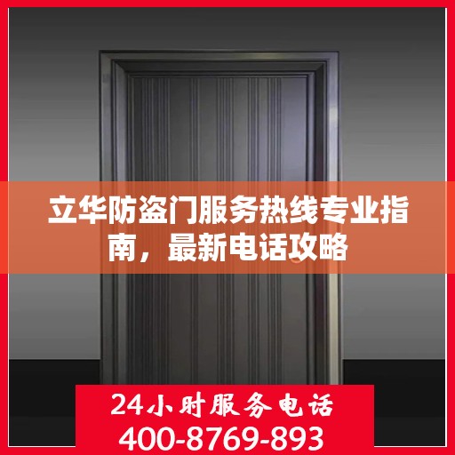 立华防盗门服务热线专业指南，最新电话攻略
