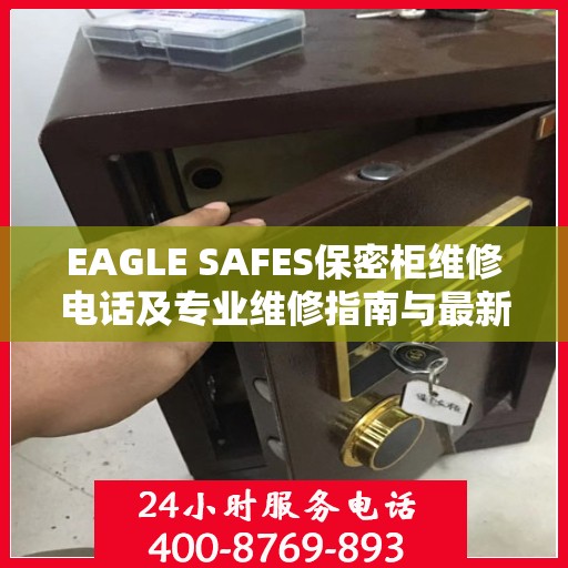 EAGLE SAFES保密柜维修电话及专业维修指南与最新攻略