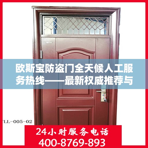 欧斯宝防盗门全天候人工服务热线——最新权威推荐与解决方案