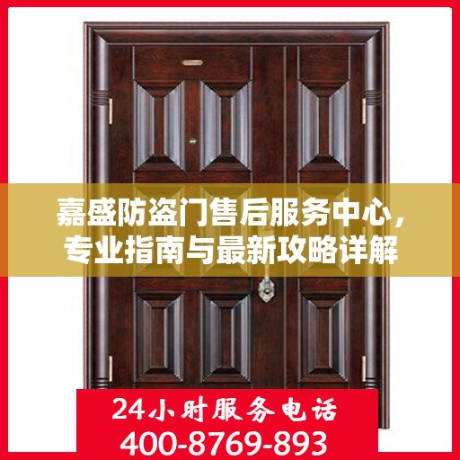 嘉盛防盗门售后服务中心，专业指南与最新攻略详解