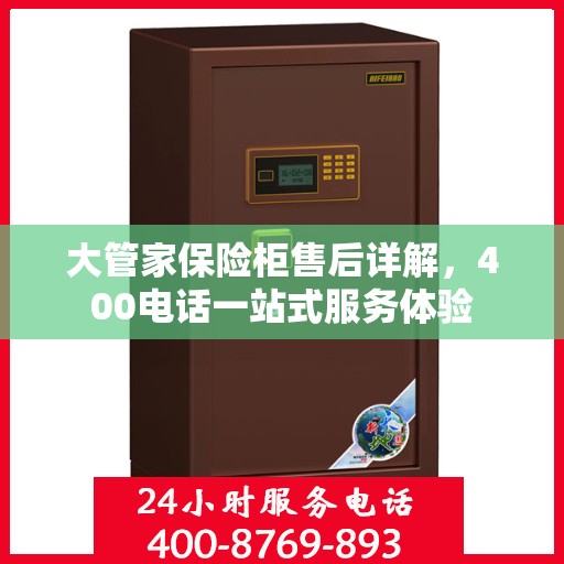 大管家保险柜售后详解，400电话一站式服务体验