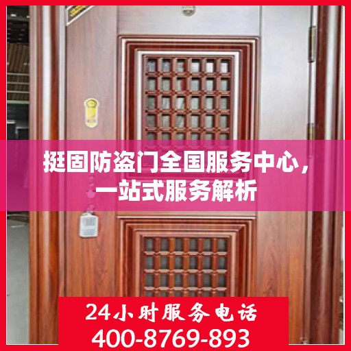 挺固防盗门全国服务中心，一站式服务解析