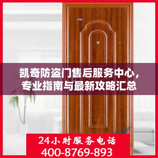 凯奇防盗门售后服务中心，专业指南与最新攻略汇总