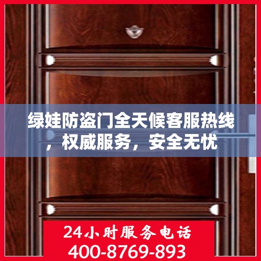 绿娃防盗门全天候客服热线，权威服务，安全无忧