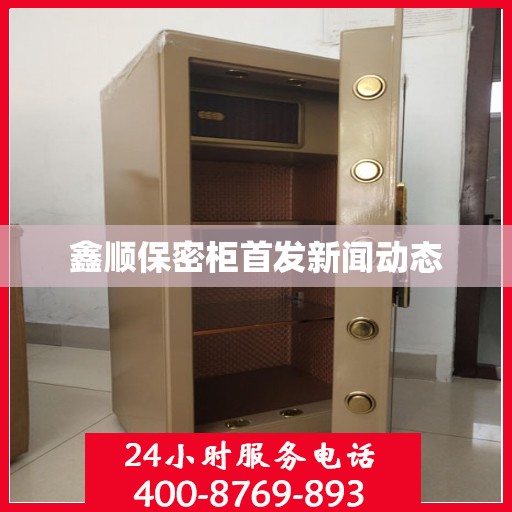 鑫顺保密柜首发新闻动态