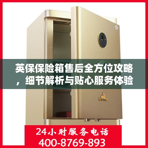 英保保险箱售后全方位攻略，细节解析与贴心服务体验
