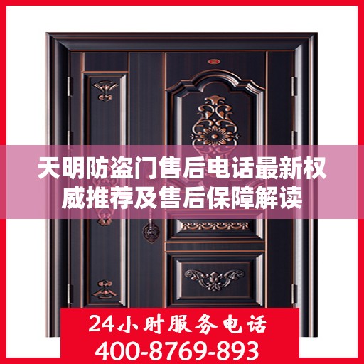 天明防盗门售后电话最新权威推荐及售后保障解读
