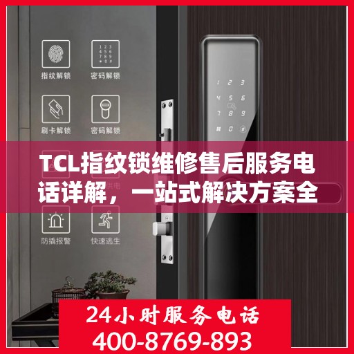 TCL指纹锁维修售后服务电话详解，一站式解决方案全攻略