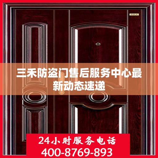 三禾防盗门售后服务中心最新动态速递