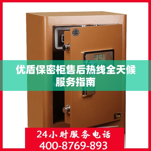 优盾保密柜售后热线全天候服务指南