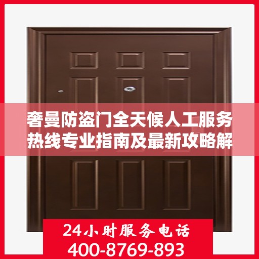 奢曼防盗门全天候人工服务热线专业指南及最新攻略解密