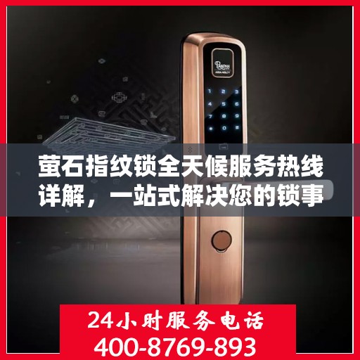 萤石指纹锁全天候服务热线详解，一站式解决您的锁事需求