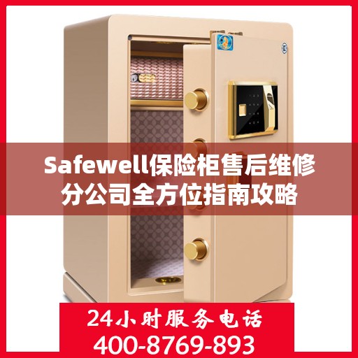Safewell保险柜售后维修分公司全方位指南攻略