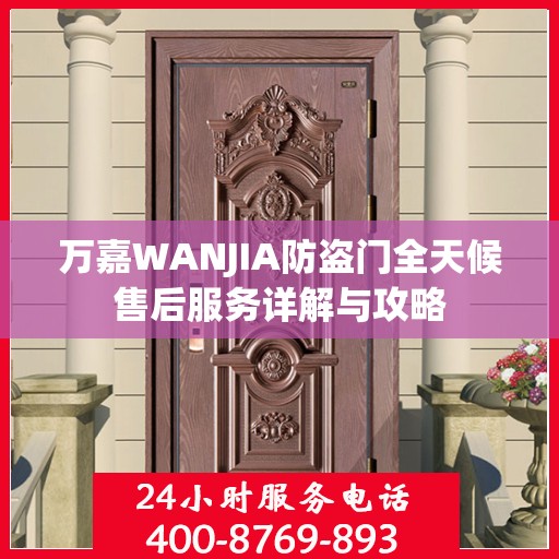 万嘉WANJIA防盗门全天候售后服务详解与攻略