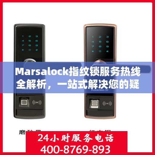 Marsalock指纹锁服务热线全解析，一站式解决您的疑问和需求