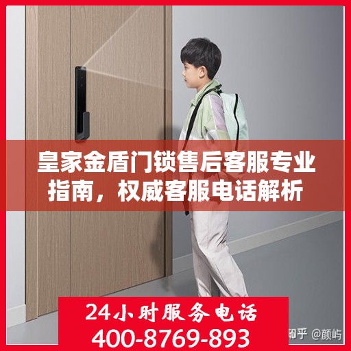 皇家金盾门锁售后客服专业指南，权威客服电话解析