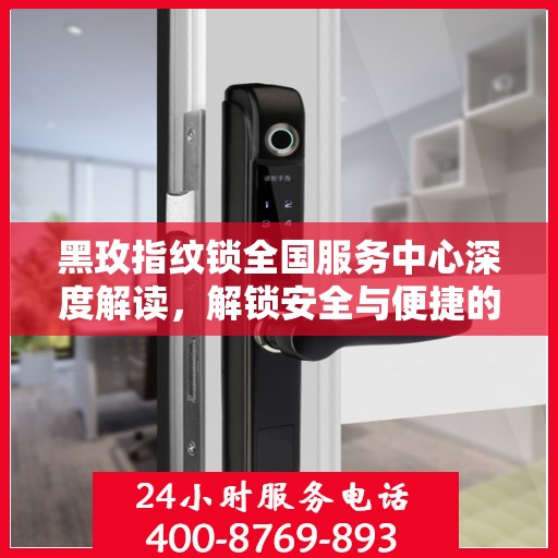 黑玫指纹锁全国服务中心深度解读，解锁安全与便捷的秘密