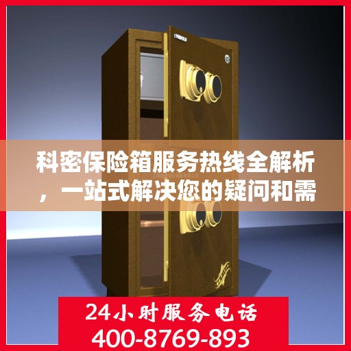 科密保险箱服务热线全解析，一站式解决您的疑问和需求