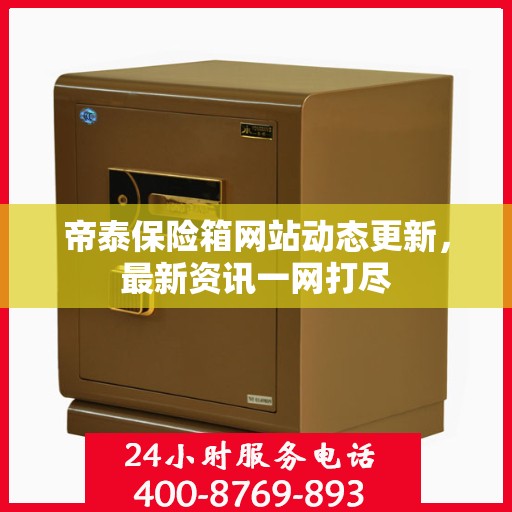 帝泰保险箱网站动态更新，最新资讯一网打尽