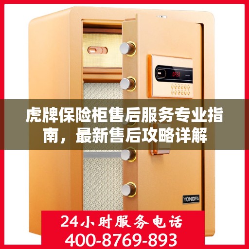 虎牌保险柜售后服务专业指南，最新售后攻略详解