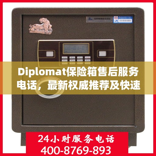 Diplomat保险箱售后服务电话，最新权威推荐及快速响应指南