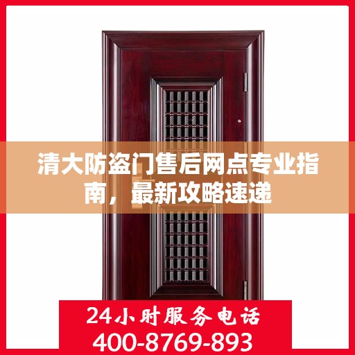 清大防盗门售后网点专业指南，最新攻略速递