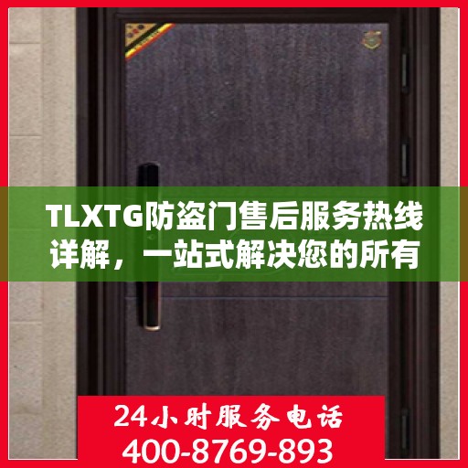 TLXTG防盗门售后服务热线详解，一站式解决您的所有问题