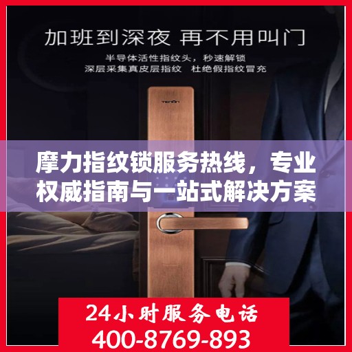 摩力指纹锁服务热线，专业权威指南与一站式解决方案