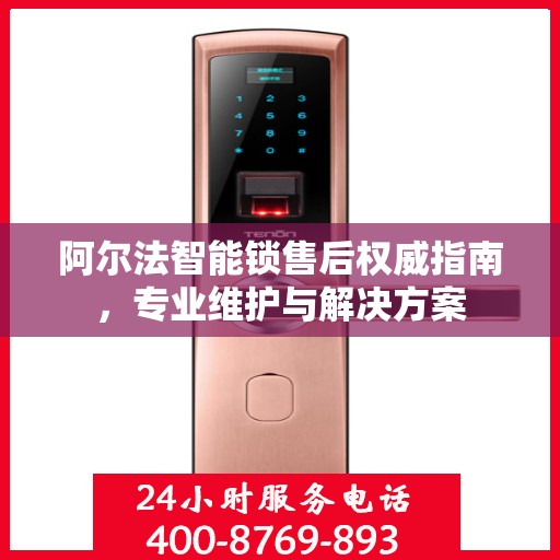 阿尔法智能锁售后权威指南，专业维护与解决方案