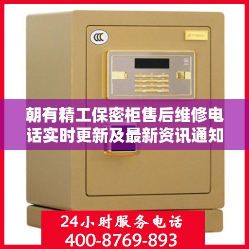朝有精工保密柜售后维修电话实时更新及最新资讯通知