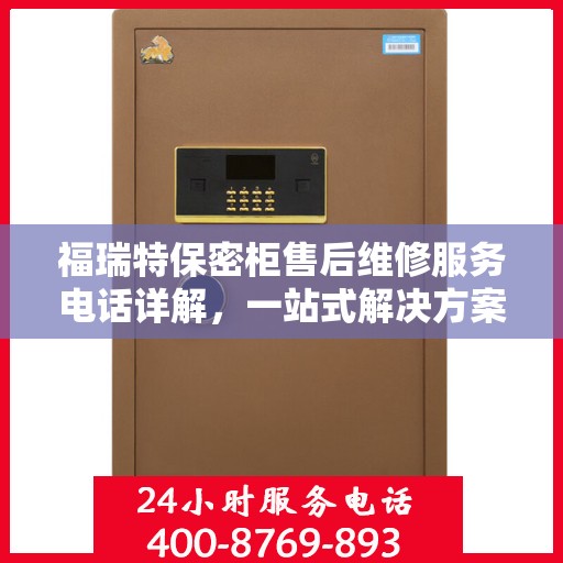 福瑞特保密柜售后维修服务电话详解，一站式解决方案，让您无忧！