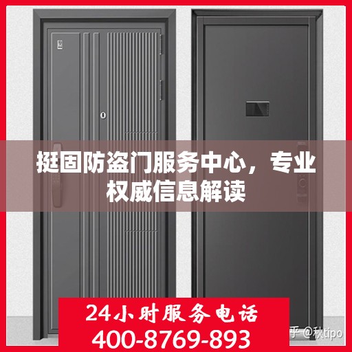 挺固防盗门服务中心，专业权威信息解读