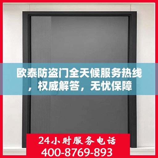 欧泰防盗门全天候服务热线，权威解答，无忧保障