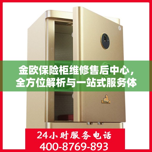 金欧保险柜维修售后中心，全方位解析与一站式服务体验
