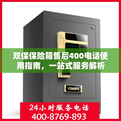 双保保险箱售后400电话使用指南，一站式服务解析