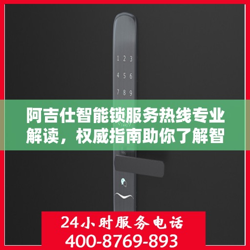 阿吉仕智能锁服务热线专业解读，权威指南助你了解智能锁服务细节