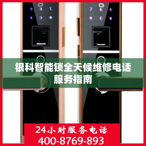 银科智能锁全天候维修电话服务指南