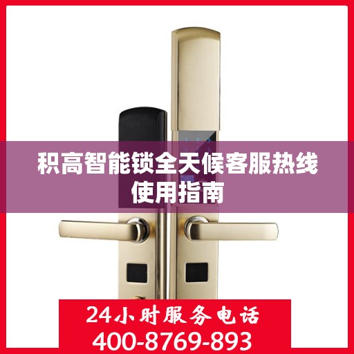 积高智能锁全天候客服热线使用指南