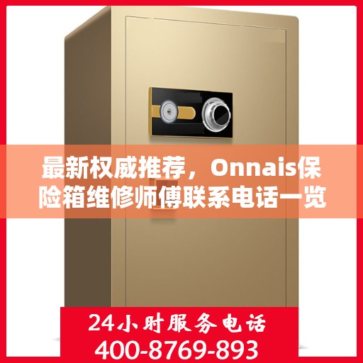最新权威推荐，Onnais保险箱维修师傅联系电话一览