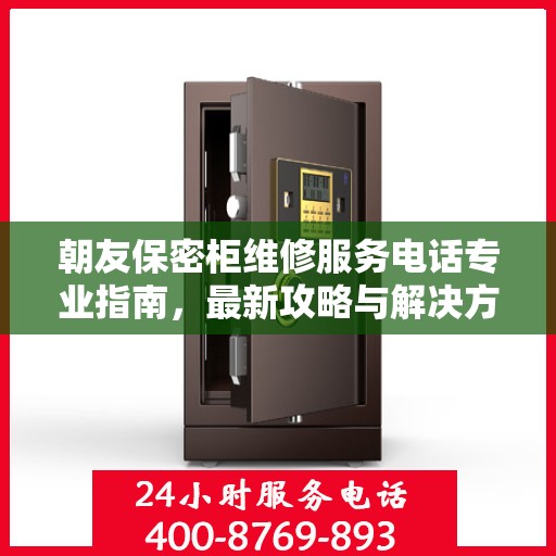 朝友保密柜维修服务电话专业指南，最新攻略与解决方案