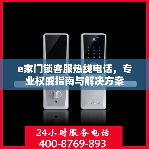 e家门锁客服热线电话，专业权威指南与解决方案