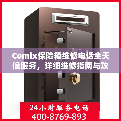 Comix保险箱维修电话全天候服务，详细维修指南与攻略