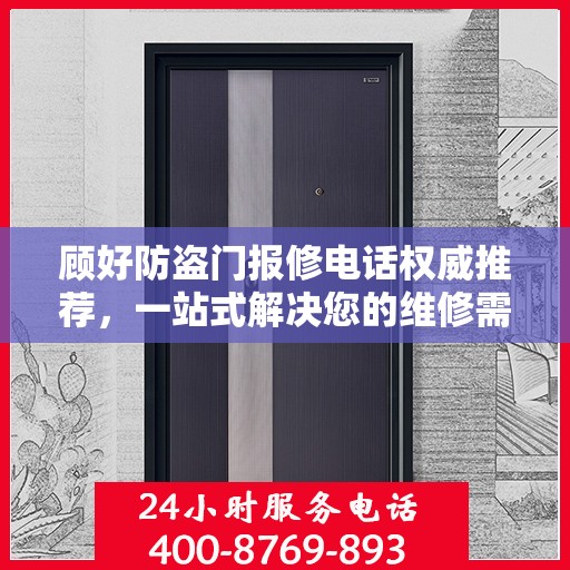 顾好防盗门报修电话权威推荐，一站式解决您的维修需求