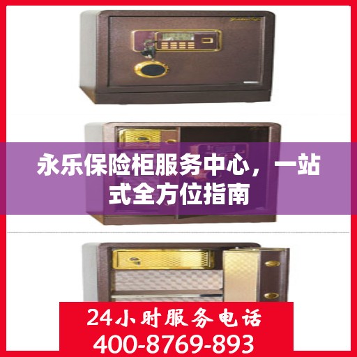 永乐保险柜服务中心，一站式全方位指南