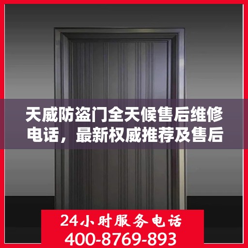 天威防盗门全天候售后维修电话，最新权威推荐及售后保障解析