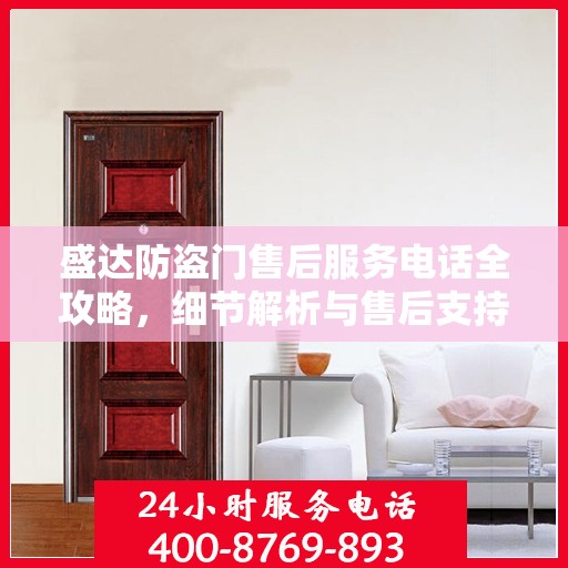 盛达防盗门售后服务电话全攻略，细节解析与售后支持指南