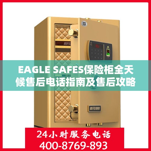 EAGLE SAFES保险柜全天候售后电话指南及售后攻略详解