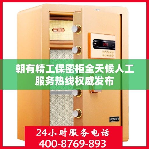 朝有精工保密柜全天候人工服务热线权威发布
