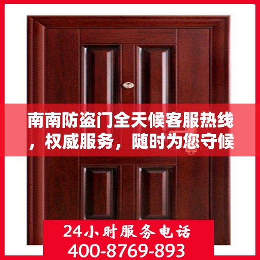 南南防盗门全天候客服热线，权威服务，随时为您守候