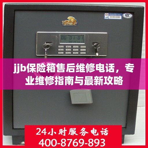 jjb保险箱售后维修电话，专业维修指南与最新攻略